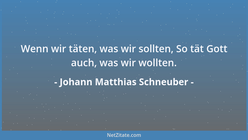 Johann Matthias Schneuber - Wenn wir täten, was wir sollten, So tät Gott auch, was wir wollten....