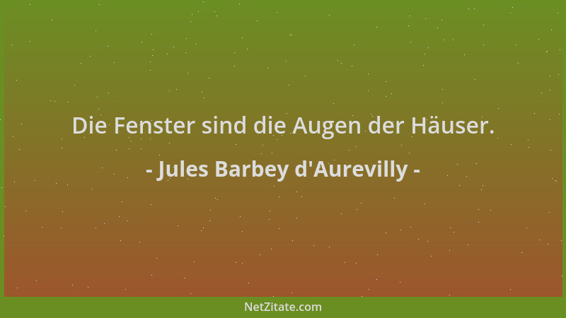 Jules Barbey d'Aurevilly - Die Fenster sind die Augen der Häuser....