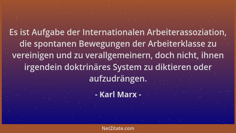 Karl Marx - Es ist Aufgabe der Internationalen Arbeiterassoziation, die spontanen Bewegungen der Arbeiterklasse zu vereinig...