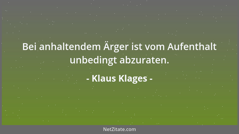 Klaus Klages - Bei anhaltendem Ärger ist vom Aufenthalt unbedingt abzuraten....
