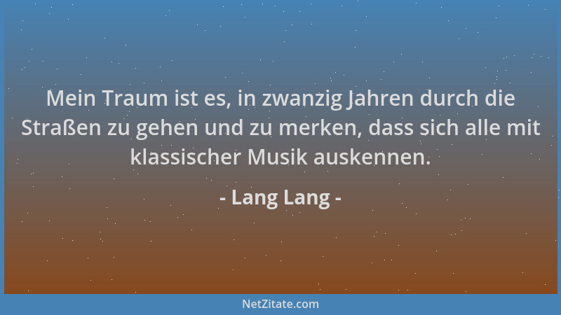 Lang Lang - Mein Traum ist es, in zwanzig Jahren durch die Straßen zu gehen und zu merken, dass sich alle mit klassischer M...