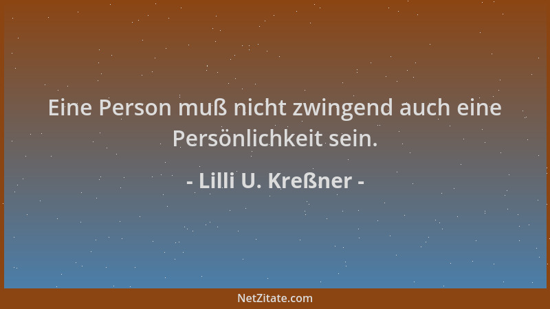 Lilli U. Kreßner - Eine Person muß nicht zwingend auch eine Persönlichkeit sein....