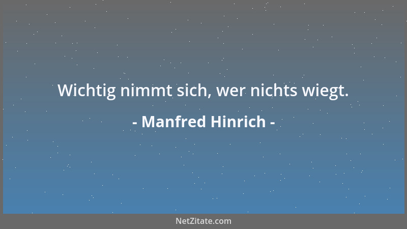 Manfred Hinrich - Wichtig nimmt sich, wer nichts wiegt....