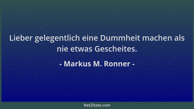 Markus M. Ronner - Lieber gelegentlich eine Dummheit machen als nie etwas Gescheites....