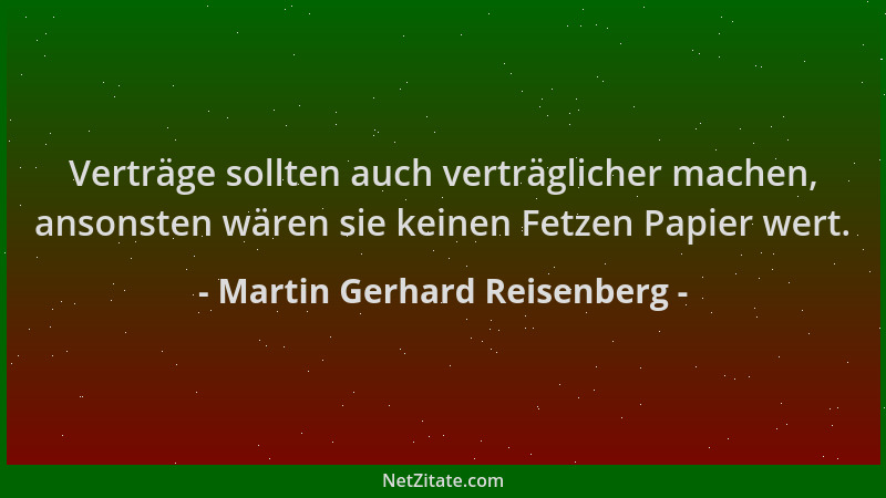 Martin Gerhard Reisenberg - Verträge sollten auch verträglicher machen, ansonsten wären sie keinen Fetzen Papier wert....