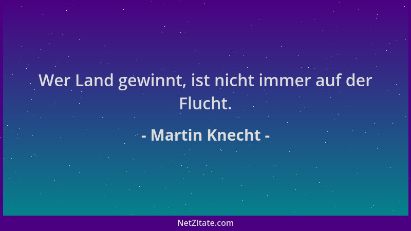 Martin Knecht - Wer Land gewinnt, ist nicht immer auf der Flucht....