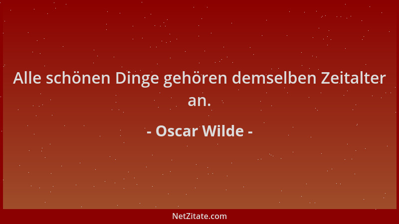 Oscar Wilde - Alle schönen Dinge gehören demselben Zeitalter an....