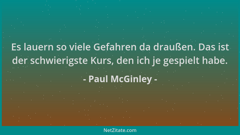 Paul McGinley - Es lauern so viele Gefahren da draußen. Das ist der schwierigste Kurs, den ich je gespielt habe....