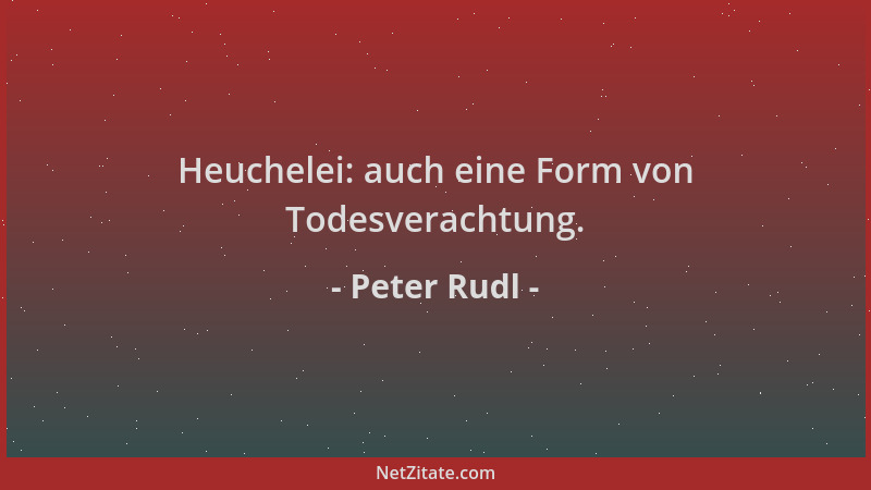 Peter Rudl - Heuchelei: auch eine Form von Todesverachtung....