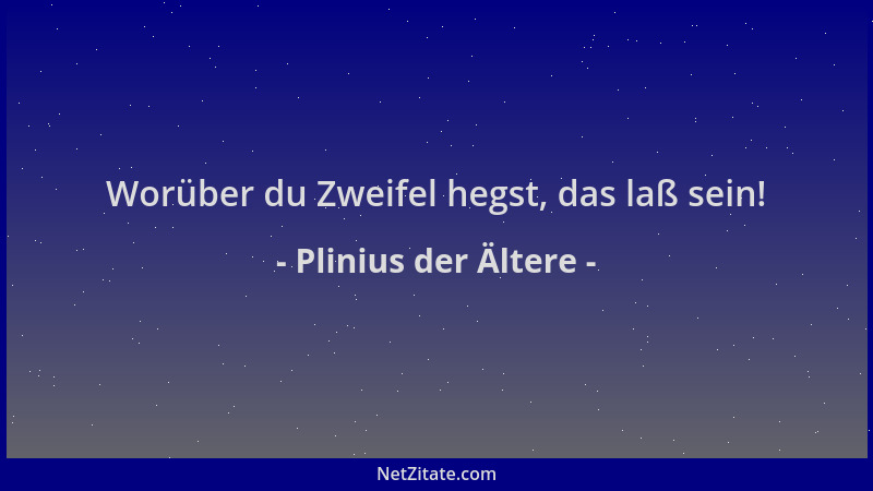 Plinius der Ältere - Worüber du Zweifel hegst, das laß sein!...