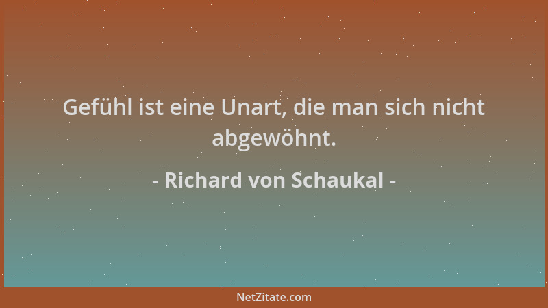 Richard von Schaukal - Gefühl ist eine Unart, die man sich nicht abgewöhnt....