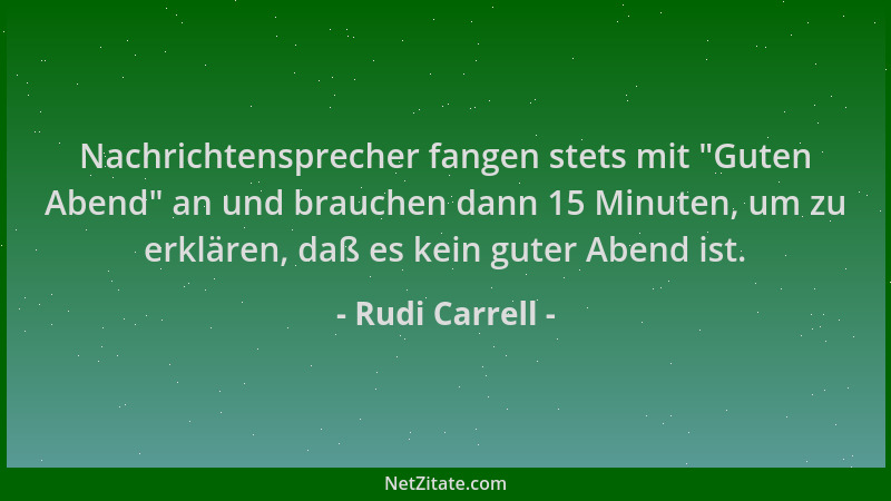 Rudi Carrell - Nachrichtensprecher fangen stets mit  "Guten Abend " an und brauchen dann 15 Minuten, um zu erklären, daß es k...