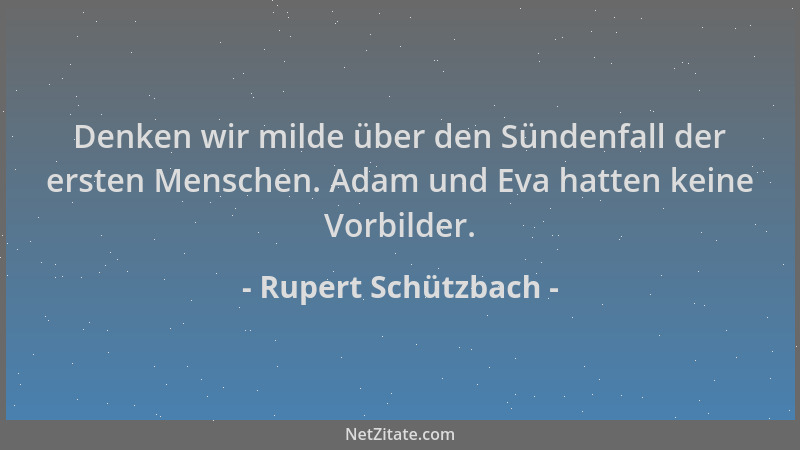 Rupert Schützbach - Denken wir milde über den Sündenfall der ersten Menschen. Adam und Eva hatten keine Vorbilder....