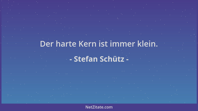 Stefan Schütz - Der harte Kern ist immer klein....