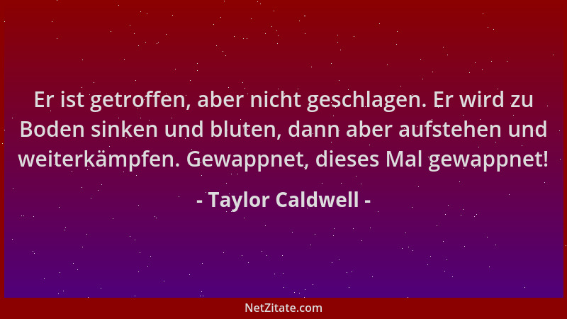 Taylor Caldwell - Er ist getroffen, aber nicht geschlagen. Er wird zu Boden sinken und bluten, dann aber aufstehen und weit...