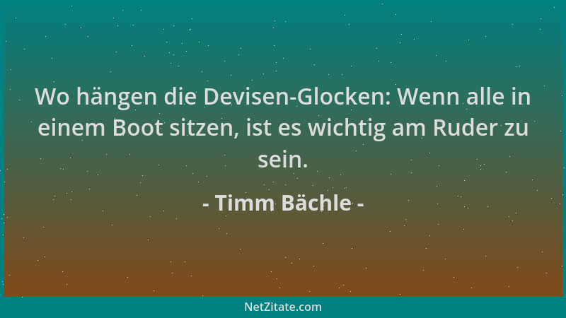 Timm Bächle - Wo hängen die Devisen-Glocken: Wenn alle in einem Boot sitzen, ist es wichtig am Ruder zu sein....