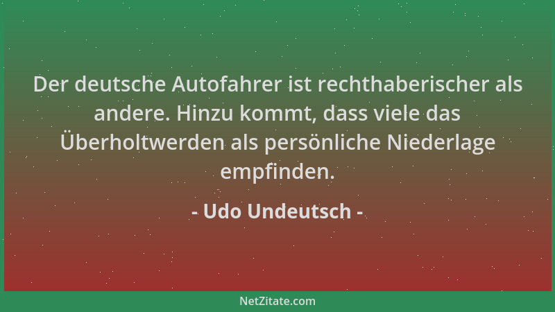 Udo Undeutsch - Der deutsche Autofahrer ist rechthaberischer als andere. Hinzu kommt, dass viele das Überholtwerden als per...