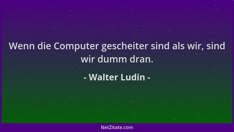 Walter Ludin - Wenn die Computer gescheiter sind als wir, sind wir dumm dran....