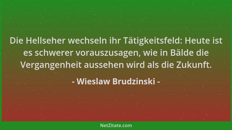 Wieslaw Brudzinski - Die Hellseher wechseln ihr Tätigkeitsfeld: Heute ist es schwerer vorauszusagen, wie in Bälde die Verga...