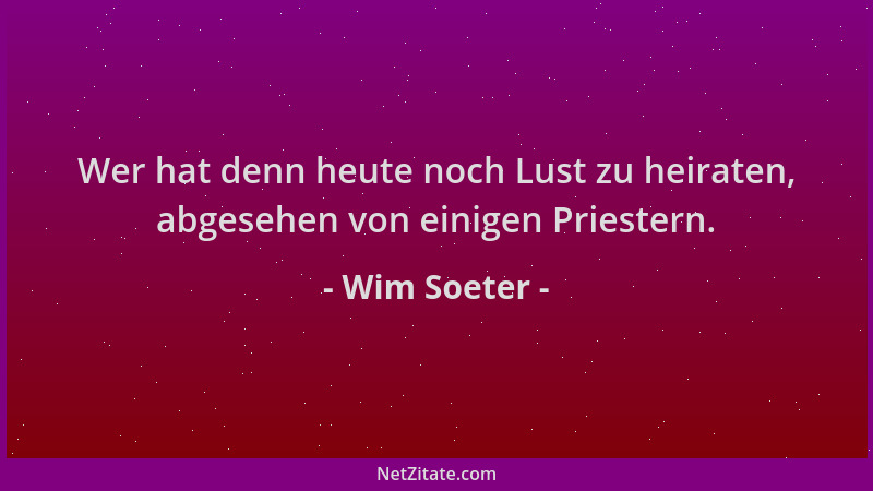 Wim Soeter - Wer hat denn heute noch Lust zu heiraten, abgesehen von einigen Priestern....