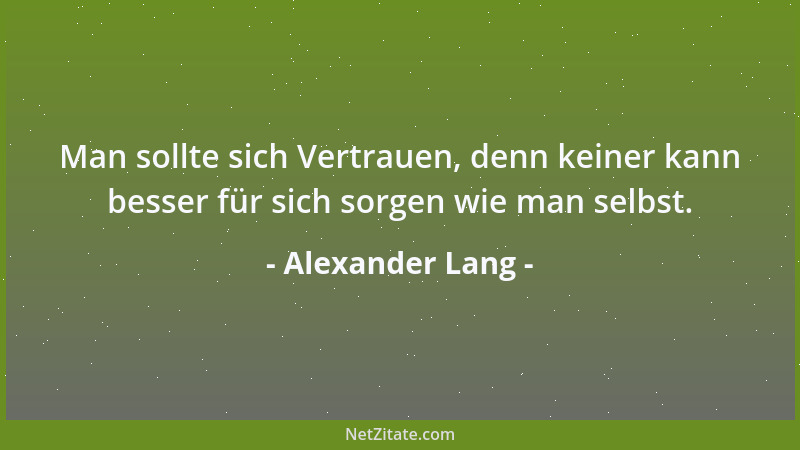 Alexander Lang - Man sollte sich Vertrauen, denn keiner kann besser für sich sorgen wie man selbst....