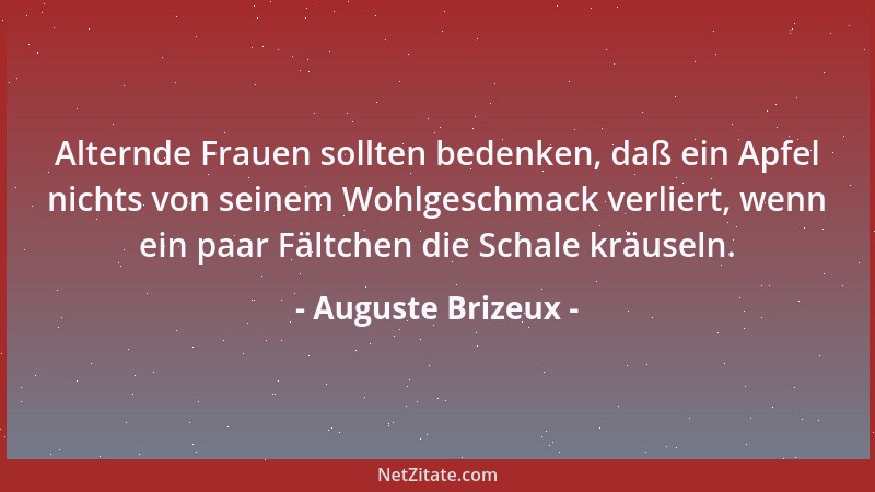 Auguste Brizeux - Alternde Frauen sollten bedenken, daß ein Apfel nichts von seinem Wohlgeschmack verliert, wenn ein paar F...