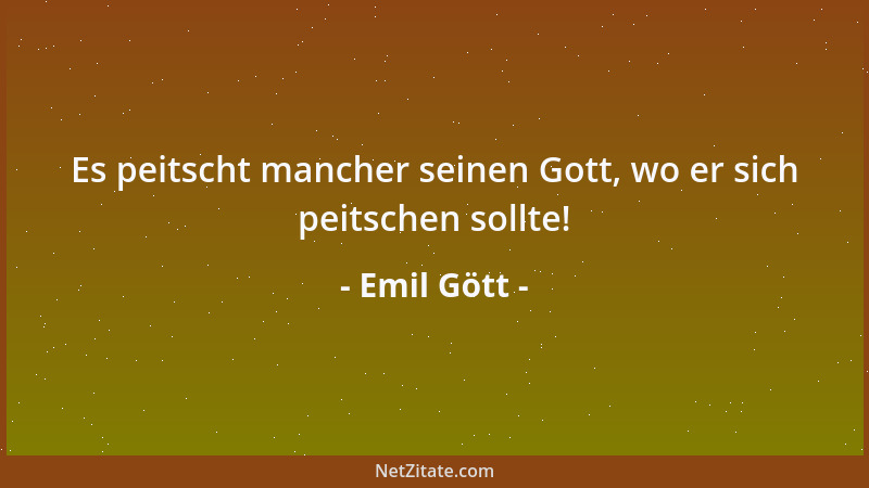 Emil Gött - Es peitscht mancher seinen Gott, wo er sich peitschen sollte!...