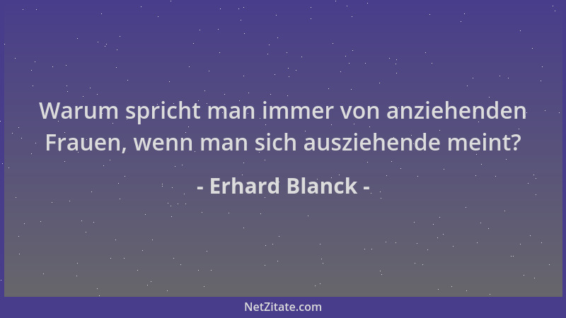 Erhard Blanck - Warum spricht man immer von anziehenden Frauen, wenn man sich ausziehende meint?...