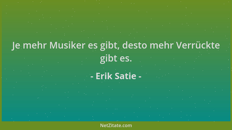 Erik Satie - Je mehr Musiker es gibt, desto mehr Verrückte gibt es....