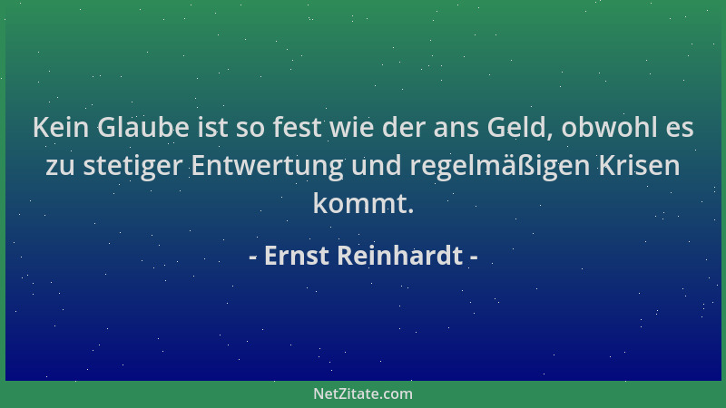 Ernst Reinhardt - Kein Glaube ist so fest wie der ans Geld, obwohl es zu stetiger Entwertung und regelmäßigen Krisen kommt....