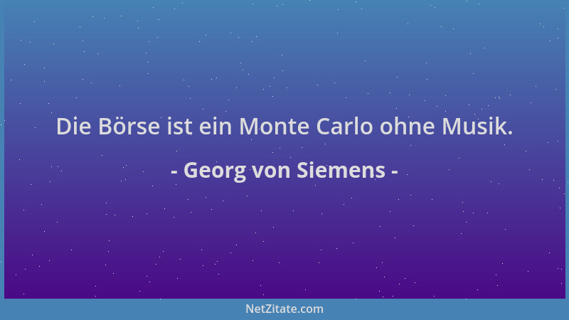 Georg von Siemens - Die Börse ist ein Monte Carlo ohne Musik....