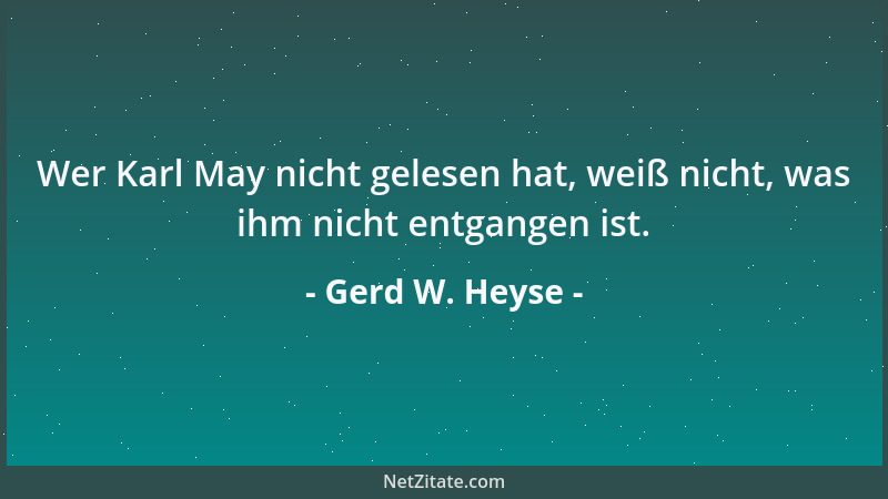 Gerd W. Heyse - Wer Karl May nicht gelesen hat, weiß nicht, was ihm nicht entgangen ist....