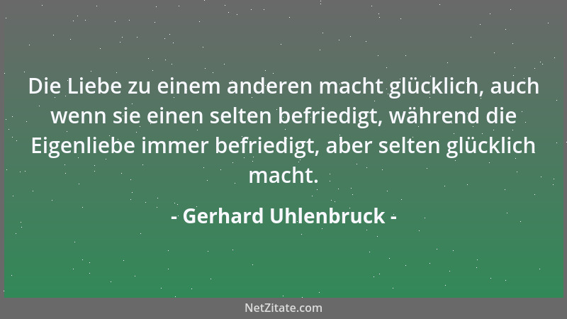 Gerhard Uhlenbruck - Die Liebe zu einem anderen macht glücklich, auch wenn sie einen selten befriedigt, während die Eigenli...