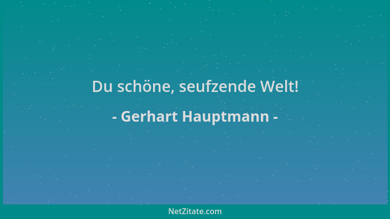 Gerhart Hauptmann - Du schöne, seufzende Welt!...