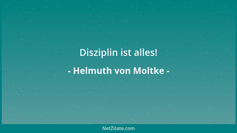 Helmuth von Moltke - Disziplin ist alles!...