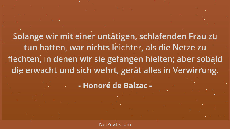 Honoré de Balzac - Solange wir mit einer untätigen, schlafenden Frau zu tun hatten, war nichts leichter, als die Netze zu f...