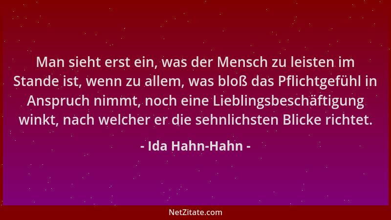 Ida Hahn-Hahn - Man sieht erst ein, was der Mensch zu leisten im Stande ist, wenn zu allem, was bloß das Pflichtgefühl in A...