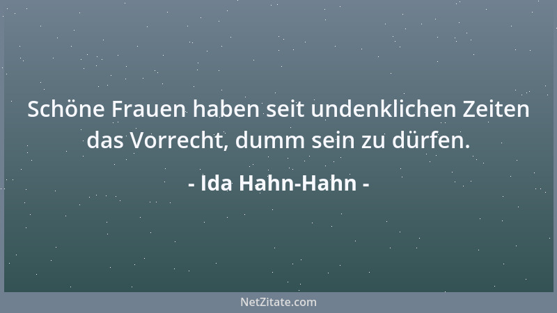 Ida Hahn-Hahn - Schöne Frauen haben seit undenklichen Zeiten das Vorrecht, dumm sein zu dürfen....