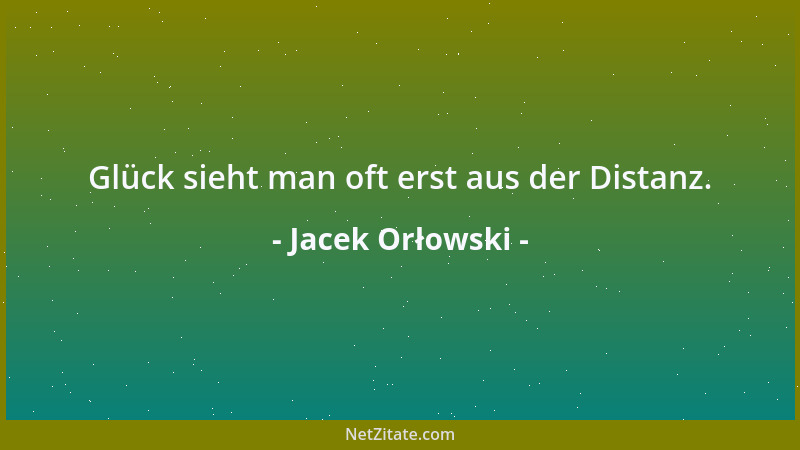 Jacek Orłowski - Glück sieht man oft erst aus der Distanz....
