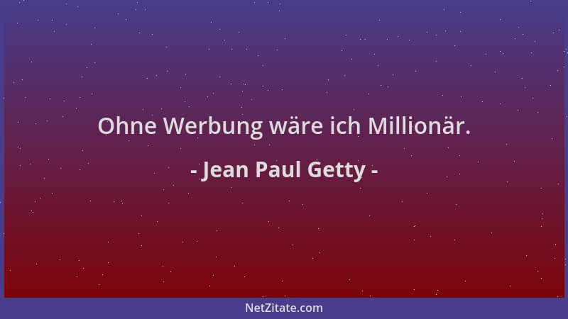 Jean Paul Getty - Ohne Werbung wäre ich Millionär....
