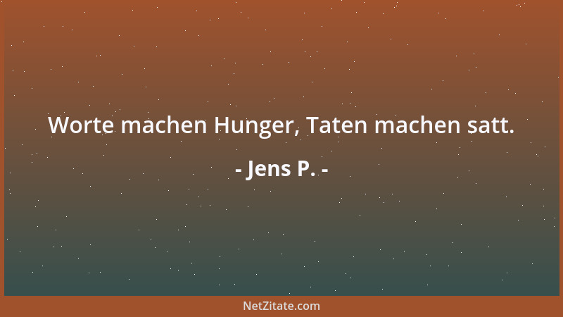 Jens P. - Worte machen Hunger, Taten machen satt....