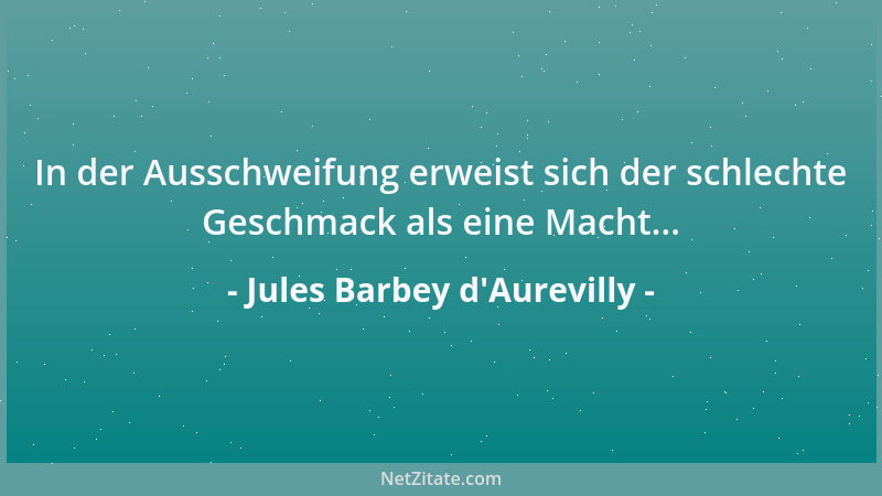 Jules Barbey d'Aurevilly - Haß dürstet nach Verachtung. Verachtung ist Nektar für den Haß!...