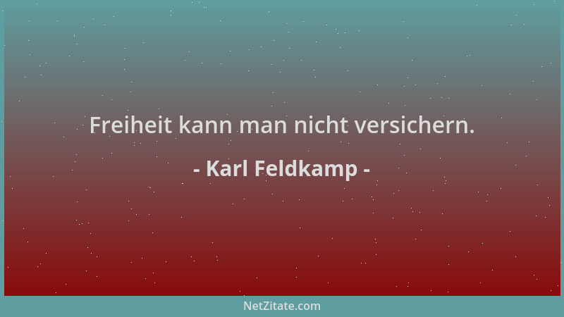 Karl Feldkamp - Freiheit kann man nicht versichern....