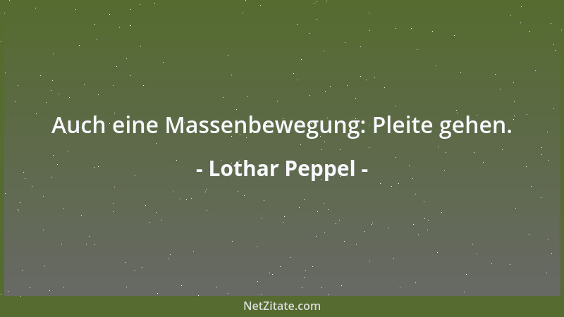 Lothar Peppel - Auch eine Massenbewegung: Pleite gehen....