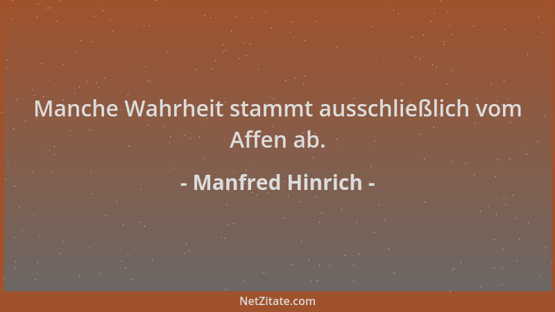 Manfred Hinrich - Manche Wahrheit stammt ausschließlich vom Affen ab....