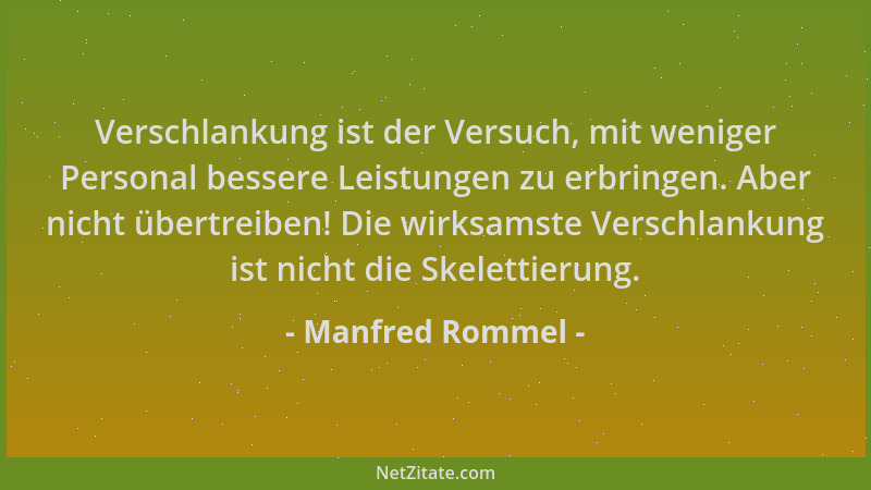 Manfred Rommel - Verschlankung ist der Versuch, mit weniger Personal bessere Leistungen zu erbringen. Aber nicht übertreibe...