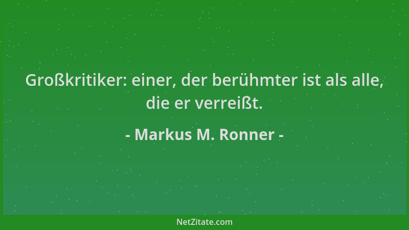 Markus M. Ronner - Großkritiker: einer, der berühmter ist als alle, die er verreißt....