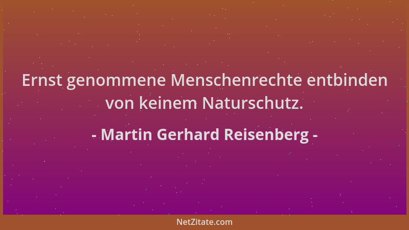 Martin Gerhard Reisenberg - Ernst genommene Menschenrechte entbinden von keinem Naturschutz....