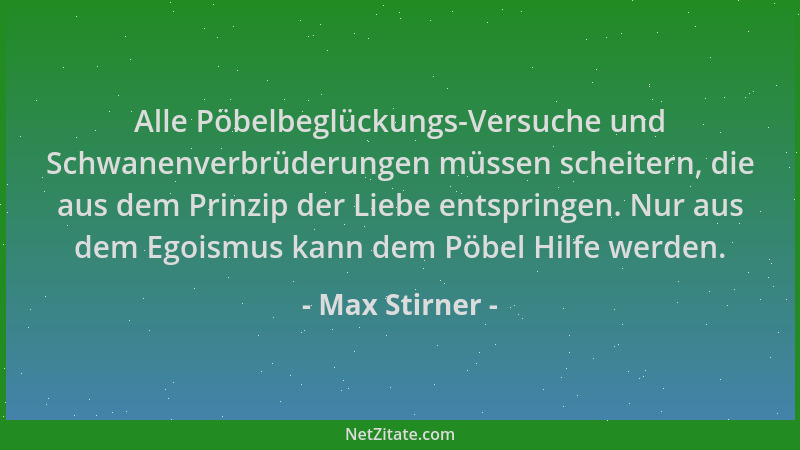 Max Stirner - Alle Pöbelbeglückungs-Versuche und Schwanenverbrüderungen müssen scheitern, die aus dem Prinzip der Liebe ent...
