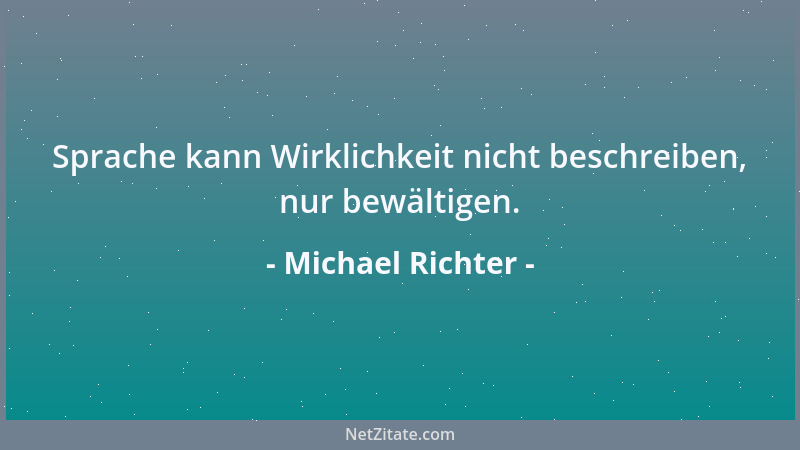 Michael Richter - Sprache kann Wirklichkeit nicht beschreiben, nur bewältigen....